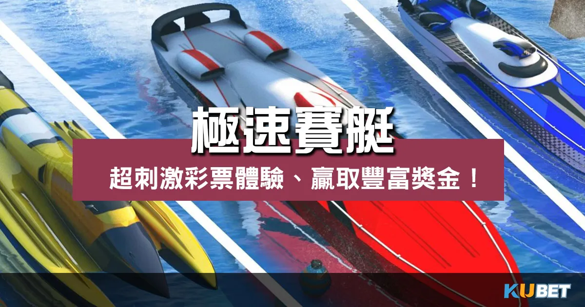 極速賽艇 |帶您體驗彩票遊戲快速贏獎金的刺激快感!