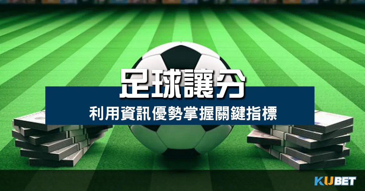 足球讓分下注技巧，利用資訊優勢掌握關鍵指標 提升下注勝率