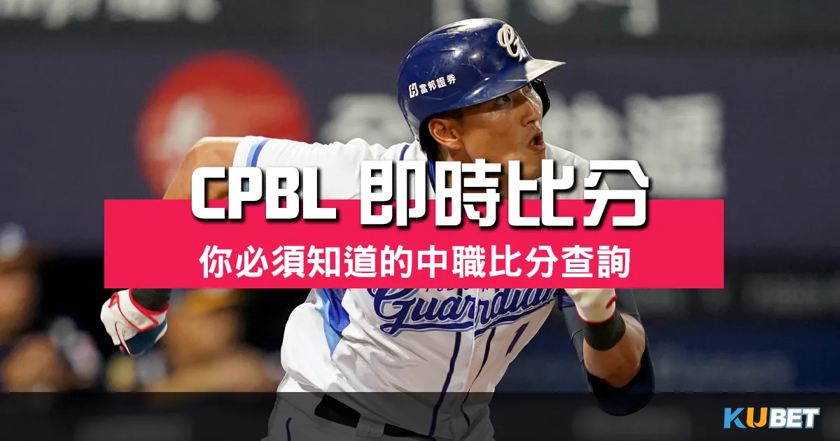【CPBL即時比分】你必須知道的中職比分查詢與下注重要性！