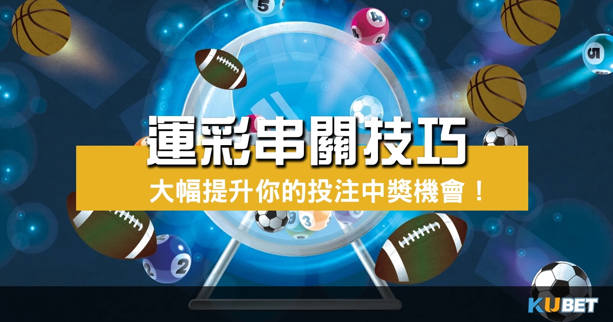 【教學】5個必學運彩串關技巧，大幅提升你的投注中獎機會！