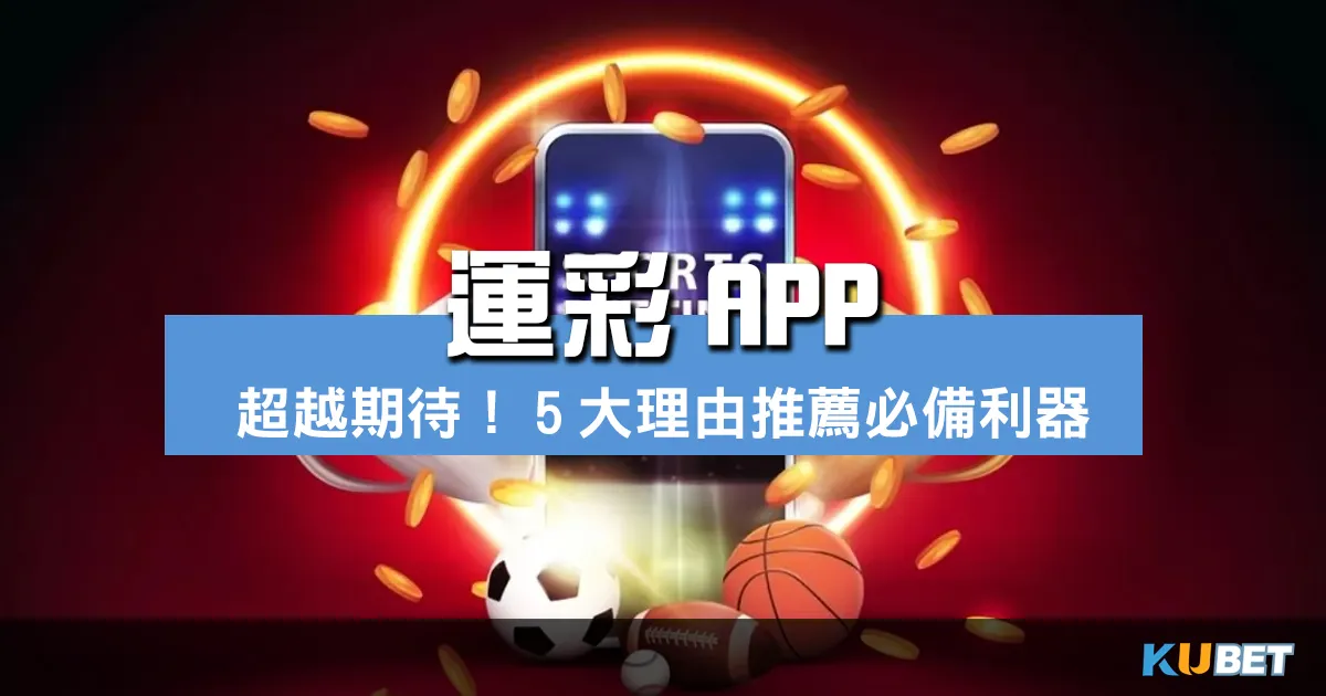 超越期待！5大理由推薦運彩APP，金獅體育成為體育迷必備利器