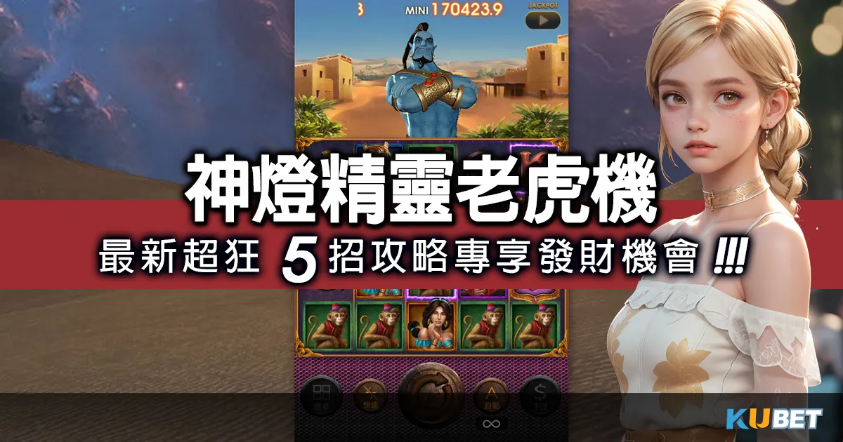 最新超狂”神燈精靈老虎機”5招攻略，專享發財機會！讓你賺大錢