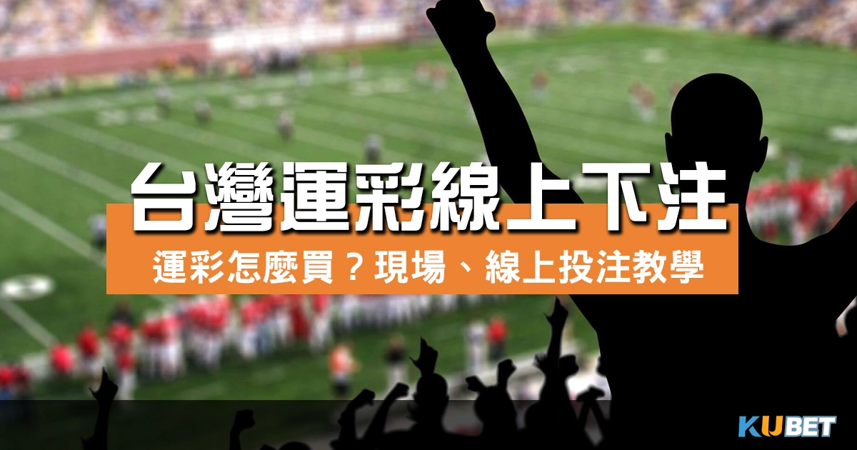 台灣運彩線上下注指南：運彩怎麼買、現場投注與線上投注教學