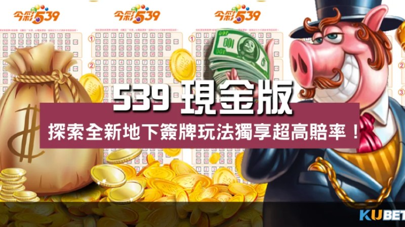 539現金版 |探索全新地下簽牌玩法獨享超高賠率! 539現金版 |探索全新地下簽牌玩法獨享超高賠率!